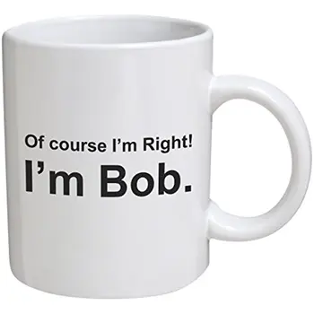 Забавная кружка - Конечно, я прав. Я Боб, цитаты из фильмов - Кофейные кружки объемом 11 унций - Вдохновляющие подарки и сарказм